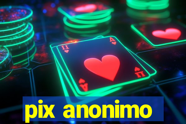 pix anonimo